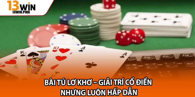 Bài Tú Lơ Khơ – Giải Trí Cổ Điển Nhưng Luôn Hấp Dẫn 1 Bai Tu Lo Kho – Giai Tri Co Dien Nhung Luon Hap Dan