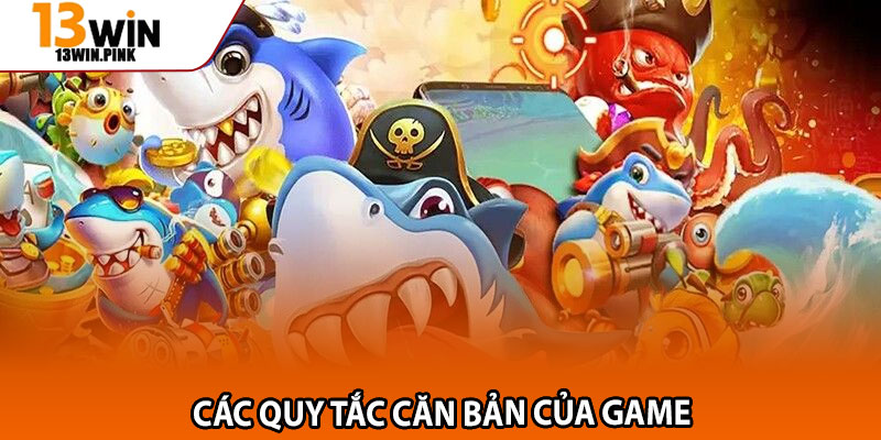 Bắn Cá Vũ Trụ – Game Đổi Thưởng Siêu Hot Tại Nhà Cái 13win 3 Các quy tắc căn bản của game