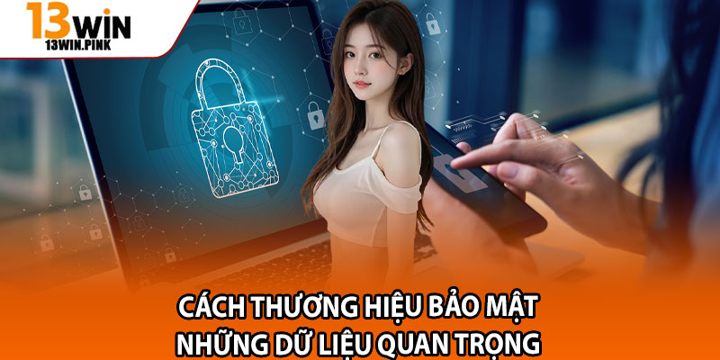 Chính Sách Bảo Mật 13win – Nền Tảng Bảo Mật Hiện Đại Hàng Đầu 2 Cách thương hiệu bảo mật những dữ liệu quan trọng
