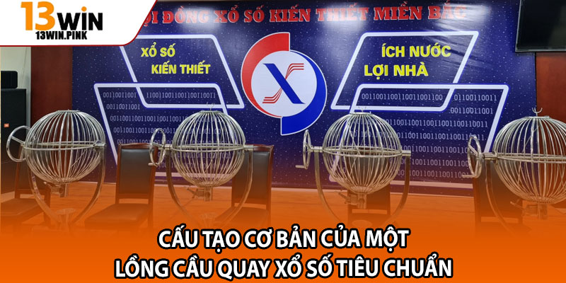 Lồng cầu quay xổ số – Sự thật về minh bạch và may mắn 3 Cấu tạo cơ bản của một lồng cầu quay xổ số tiêu chuẩn
