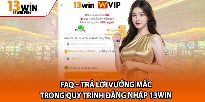 Đăng Nhập 13win – Thao Tác Nhanh, Cược Ngay Không Gián Đoạn 3 FAQ – trả lời vướng mắc trong quy trình đăng nhập 13win