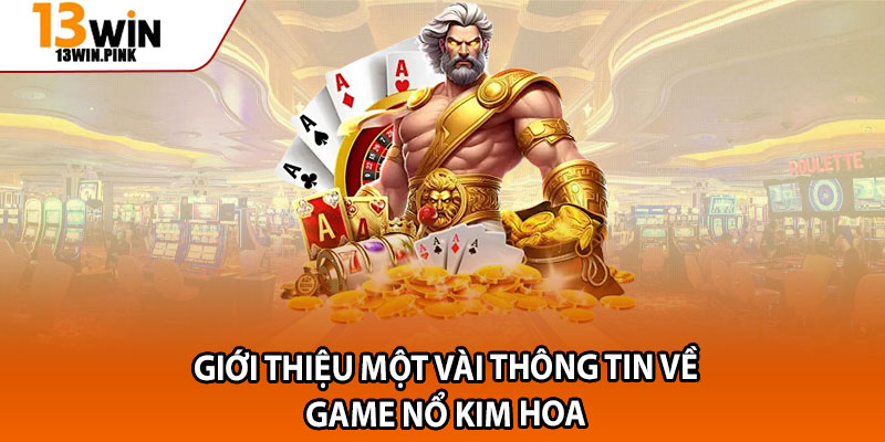 Nổ Kim Hoa – Thần Tài Mở Ra, Săn Thưởng Jackpot Triệu Đô 2 Giới thiệu một vài thông tin về game Nổ Kim Hoa