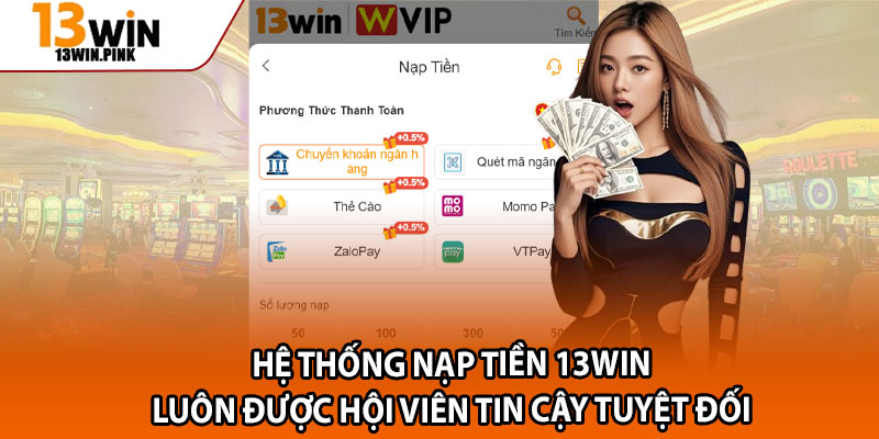 Nạp Tiền 13win – Giao Dịch Siêu Tốc Qua 4 Kênh Thanh Toán 1 Hệ thống nạp tiền 13win luôn được hội viên tin cậy tuyệt đối