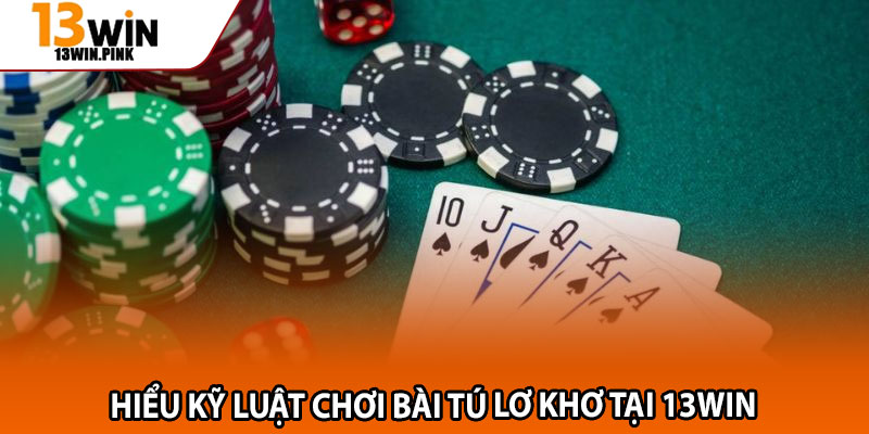 Bài Tú Lơ Khơ – Giải Trí Cổ Điển Nhưng Luôn Hấp Dẫn 4 Hiểu kỹ luật chơi bài tú lơ khơ tại 13win