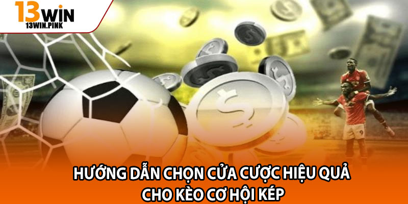 Kèo Cơ Hội Kép – Giải Nghĩa Và Mẹo Chơi Cực Chuẩn Tại 13win 4 Hướng dẫn chọn cửa cược hiệu quả cho kèo cơ hội kép