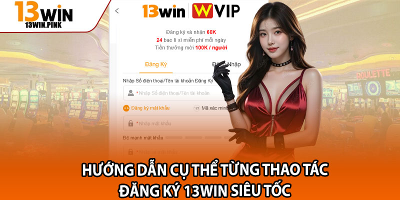 Đăng Ký 13win – Khởi Đầu Hành Trình Cá Cược Đỉnh Cao 1 Hướng dẫn cụ thể từng thao tác đăng ký 13win siêu tốc