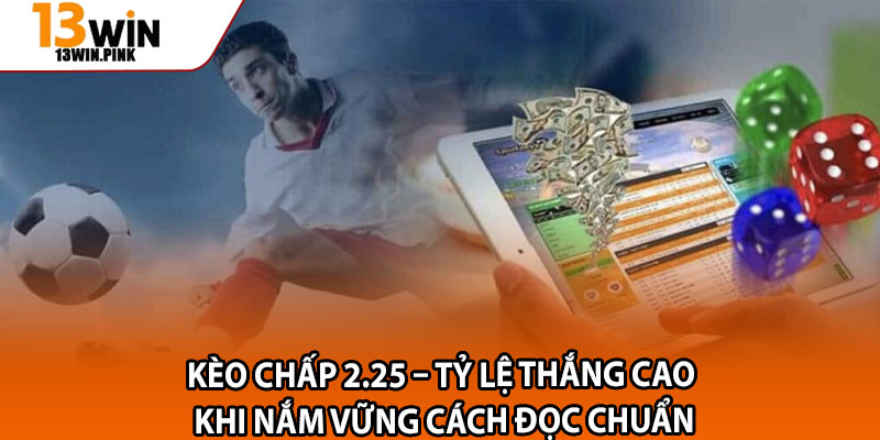 Kèo Chấp 2.25 – Tỷ Lệ Thắng Cao Khi Nắm Vững Cách Đọc Chuẩn 1 Keo Chap 2.25 – Ty Le Thang Cao Khi Nam Vung Cach Doc Chuan
