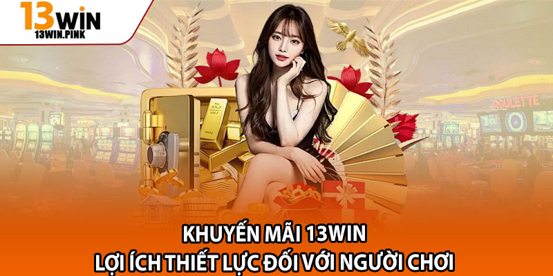 Khuyến Mãi 13win – Trải Nghiệm Cược Hay, Nhận Thưởng Mê Say 1 Khuyến mãi 13win – Lợi ích thiết lực đối với người chơi