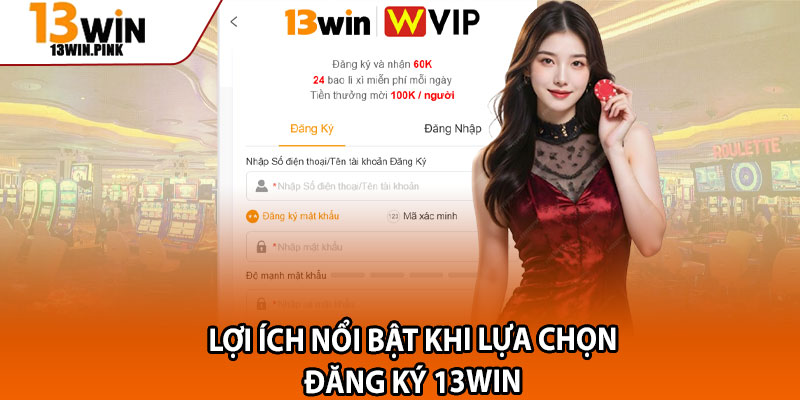Đăng Ký 13win – Khởi Đầu Hành Trình Cá Cược Đỉnh Cao 2 Lợi ích nổi bật khi lựa chọn đăng ký 13win