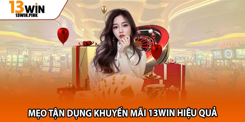 Khuyến Mãi 13win – Trải Nghiệm Cược Hay, Nhận Thưởng Mê Say 3 Mẹo tận dụng khuyến mãi 13win hiệu quả