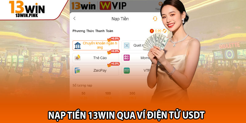 Nạp Tiền 13win – Giao Dịch Siêu Tốc Qua 4 Kênh Thanh Toán 3 Nạp tiền 13win qua ví điện tử USDT