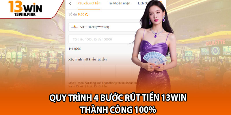 Rút Tiền 13win – Hướng Dẫn Chi Tiết, Xử Lý Trong 5 Phút 2 Quy trình 4 bước rút tiền 13win thành công 100%