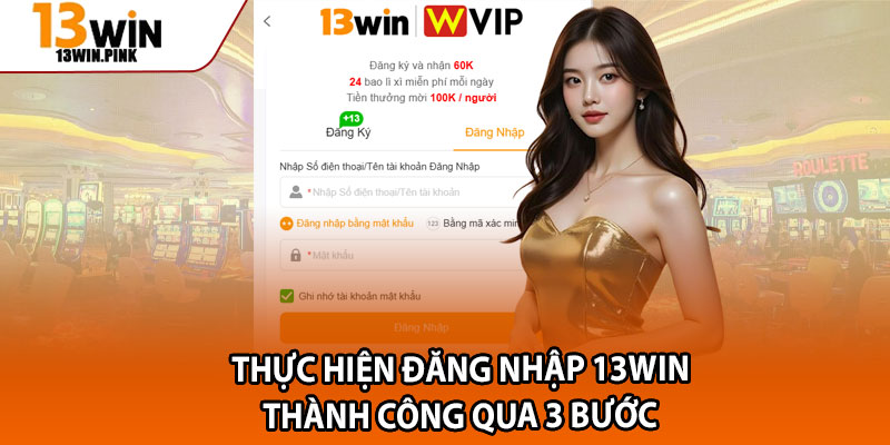 Đăng Nhập 13win – Thao Tác Nhanh, Cược Ngay Không Gián Đoạn 2 Thực hiện đăng nhập 13win thành công qua 3 bước