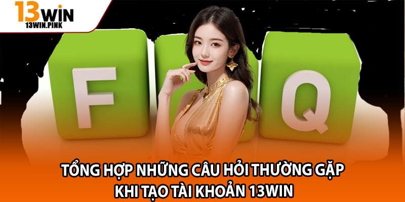 Giải Đáp Câu Hỏi Thường Gặp Khi Tham Gia 13win 1 Tổng Hợp Những Câu Hỏi Thường Gặp Khi Tạo Tài Khoản 13win