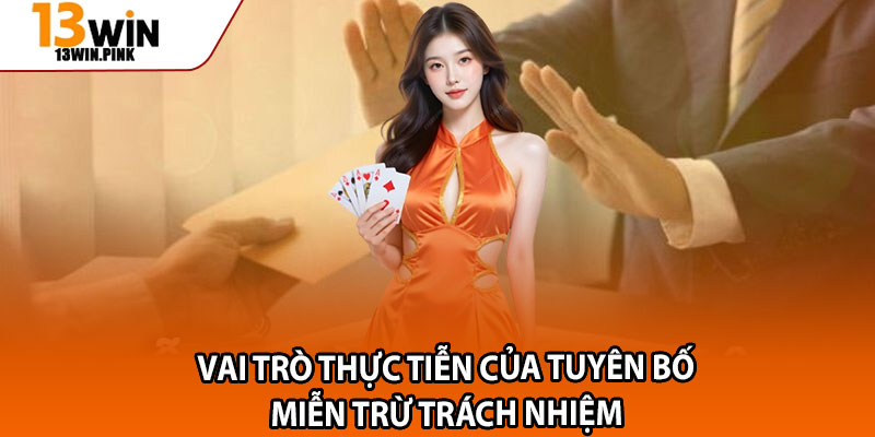Miễn Trừ Trách Nhiệm 13win – Quyền và Nghĩa Vụ Liên Quan 2 Vai trò thực tiễn của tuyên bố miễn trừ trách nhiệm